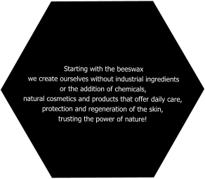 Starting with the beeswax we create ourselves without industrial ingredients  or the addition of chemicals, natural cosmetics and products that offer daily care, protection and regeneration of the skin, trusting the power of nature!